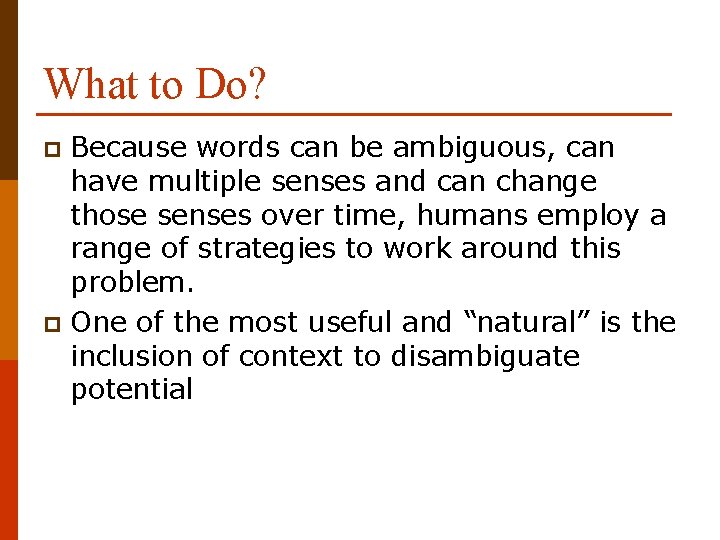 What to Do? Because words can be ambiguous, can have multiple senses and can