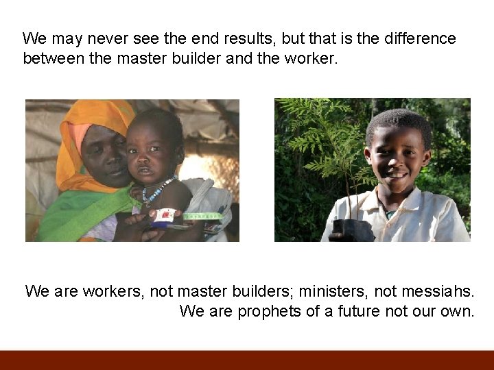 We may never see the end results, but that is the difference between the