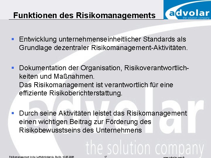 Funktionen des Risikomanagements § Entwicklung unternehmenseinheitlicher Standards als Grundlage dezentraler Risikomanagement-Aktivitäten. § Dokumentation der
