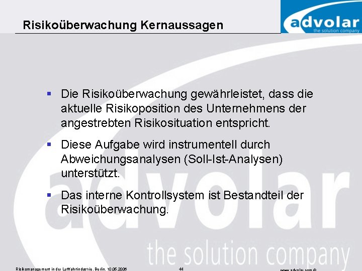 Risikoüberwachung Kernaussagen § Die Risikoüberwachung gewährleistet, dass die aktuelle Risikoposition des Unternehmens der angestrebten