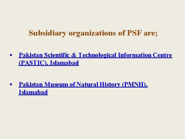 Subsidiary organizations of PSF are; § Pakistan Scientific & Technological Information Centre (PASTIC), Islamabad