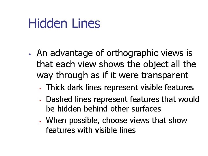 Hidden Lines • An advantage of orthographic views is that each view shows the