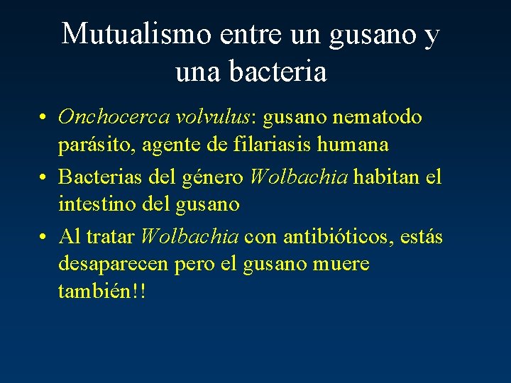 Mutualismo entre un gusano y una bacteria • Onchocerca volvulus: gusano nematodo parásito, agente