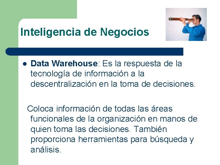 Inteligencia de Negocios l Data Warehouse: Es la respuesta de la tecnología de información Inteligencia de Negocios l Data Warehouse: Es la respuesta de la tecnología de información