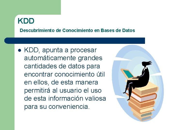 KDD Descubrimiento de Conocimiento en Bases de Datos l KDD, apunta a procesar automáticamente