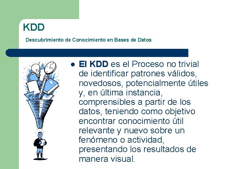 KDD Descubrimiento de Conocimiento en Bases de Datos l El KDD es el Proceso KDD Descubrimiento de Conocimiento en Bases de Datos l El KDD es el Proceso
