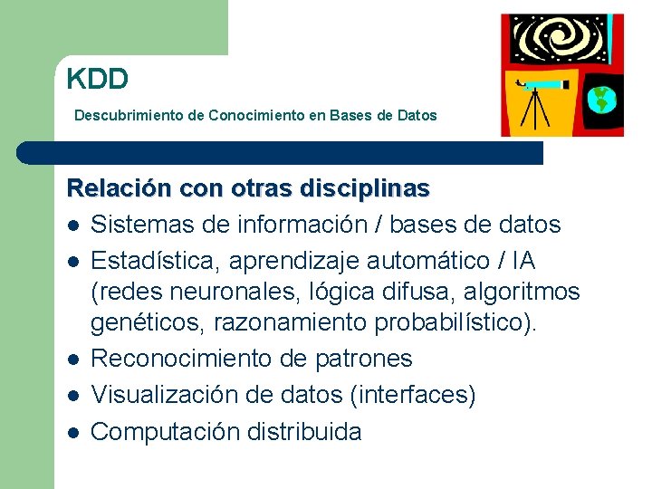 KDD Descubrimiento de Conocimiento en Bases de Datos Relación con otras disciplinas l Sistemas