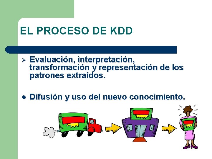 EL PROCESO DE KDD Ø Evaluación, interpretación, transformación y representación de los patrones extraídos.