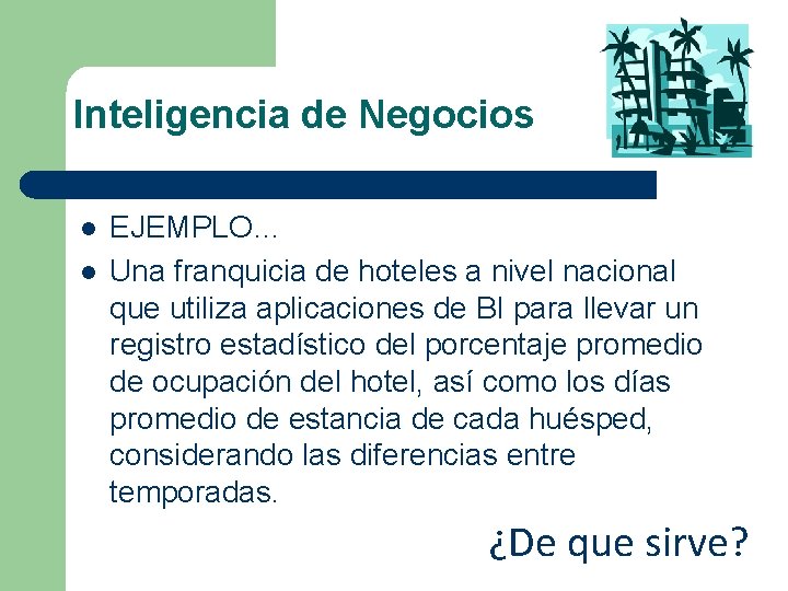 Inteligencia de Negocios l l EJEMPLO… Una franquicia de hoteles a nivel nacional que