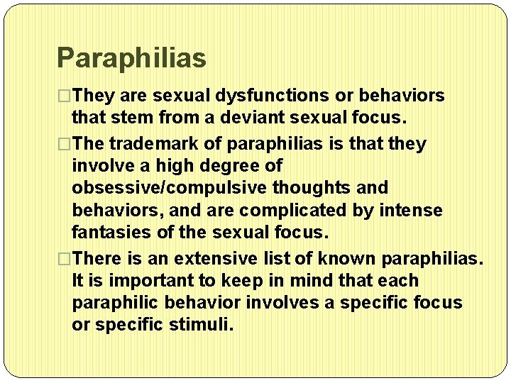 Paraphilias �They are sexual dysfunctions or behaviors that stem from a deviant sexual focus.