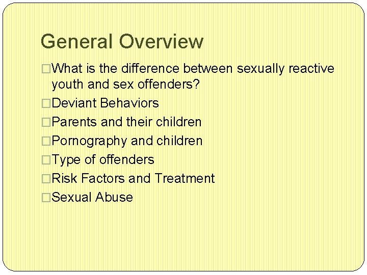 General Overview �What is the difference between sexually reactive youth and sex offenders? �Deviant