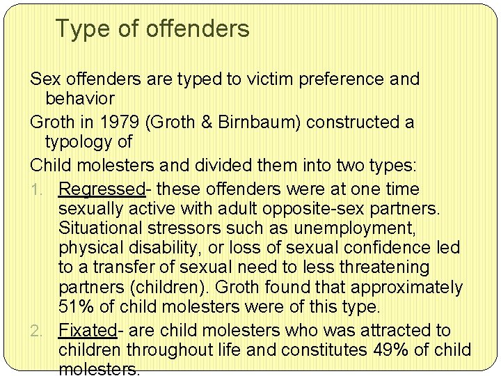 Type of offenders Sex offenders are typed to victim preference and behavior Groth in