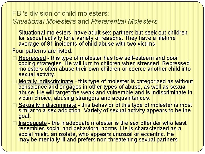 FBI's division of child molesters: Situational Molesters and Preferential Molesters Situational molesters have adult