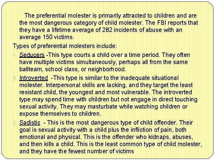  The preferential molester is primarily attracted to children and are the most dangerous