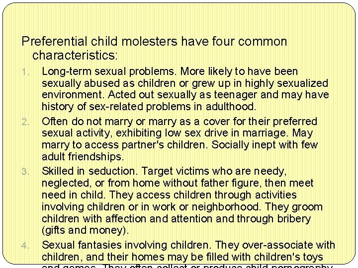 Preferential child molesters have four common characteristics: 1. 2. 3. 4. Long-term sexual problems.