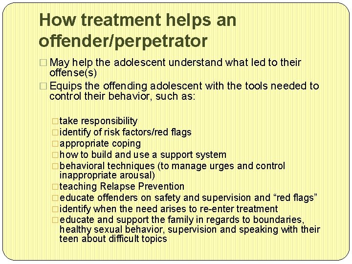 How treatment helps an offender/perpetrator � May help the adolescent understand what led to