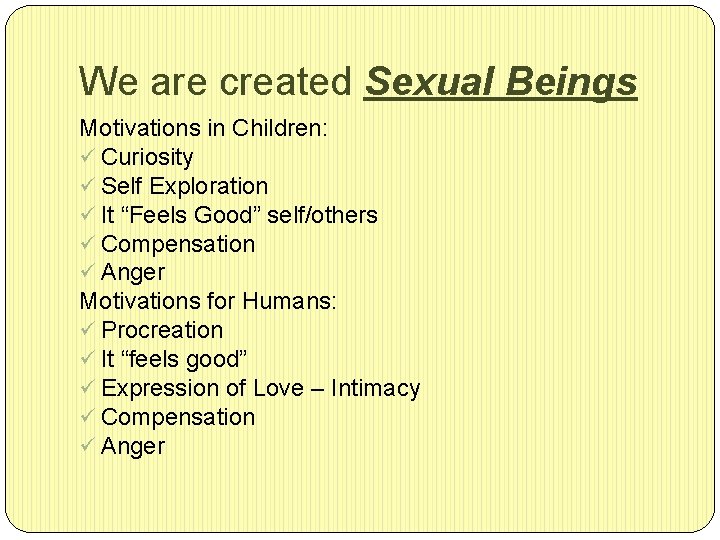 We are created Sexual Beings Motivations in Children: ü Curiosity ü Self Exploration ü