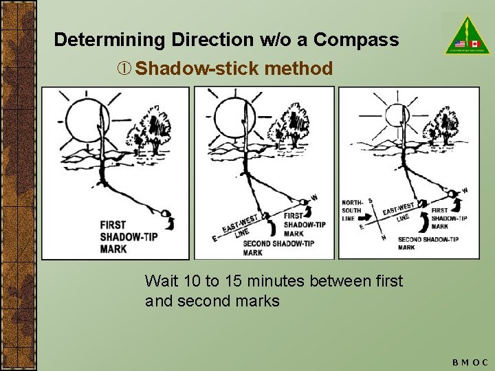 Determining Direction w/o a Compass Shadow-stick method Wait 10 to 15 minutes between first