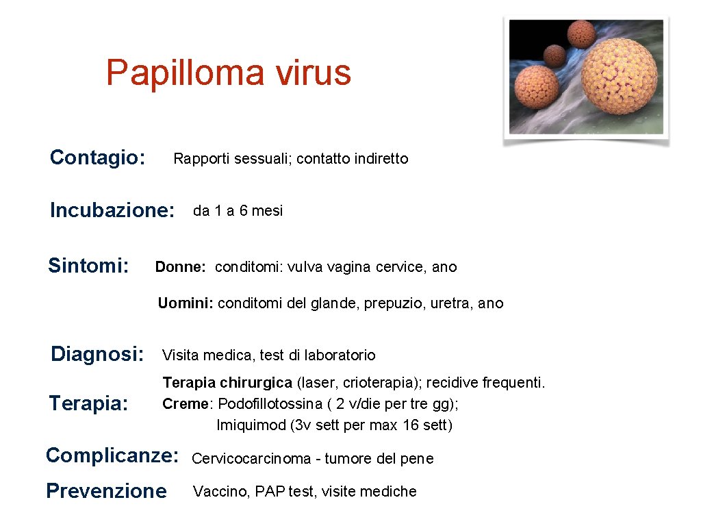Papilloma virus Contagio: Rapporti sessuali; contatto indiretto Incubazione: Sintomi: da 1 a 6 mesi