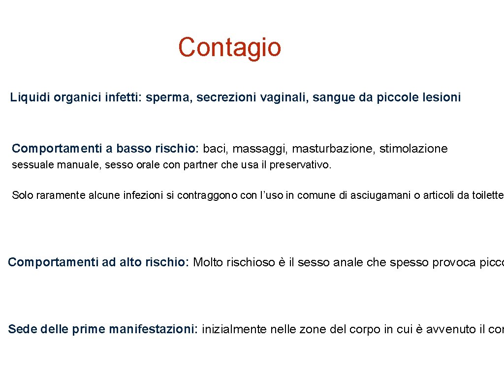 Contagio Liquidi organici infetti: sperma, secrezioni vaginali, sangue da piccole lesioni Comportamenti a basso