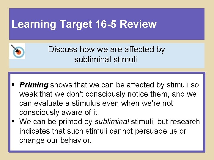 Learning Target 16 -5 Review Discuss how we are affected by subliminal stimuli. §