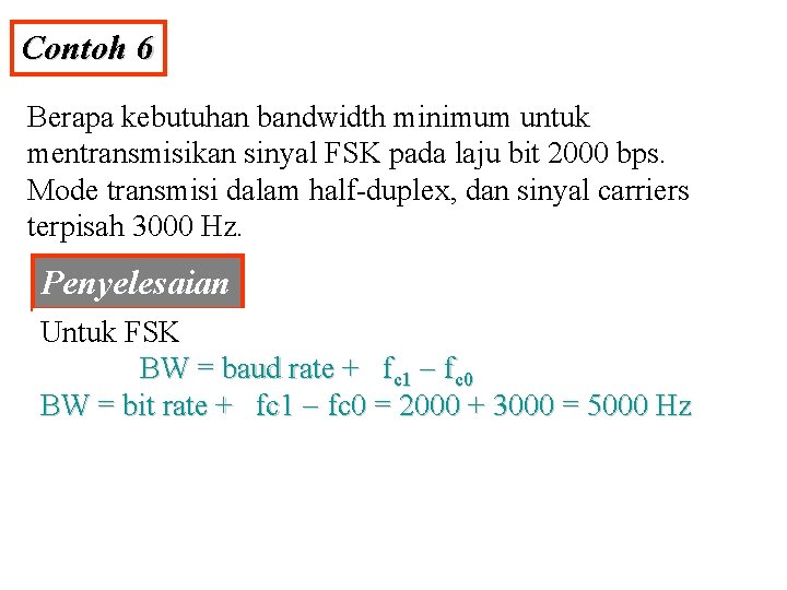 Contoh 6 Berapa kebutuhan bandwidth minimum untuk mentransmisikan sinyal FSK pada laju bit 2000