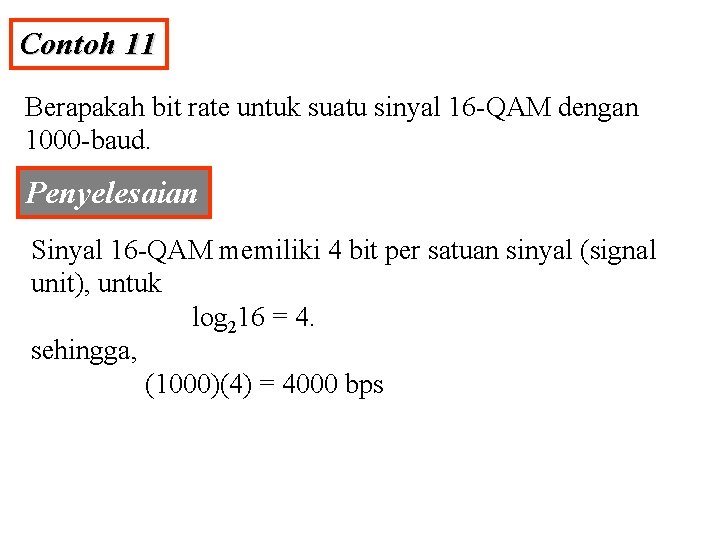 Contoh 11 Berapakah bit rate untuk suatu sinyal 16 -QAM dengan 1000 -baud. Penyelesaian