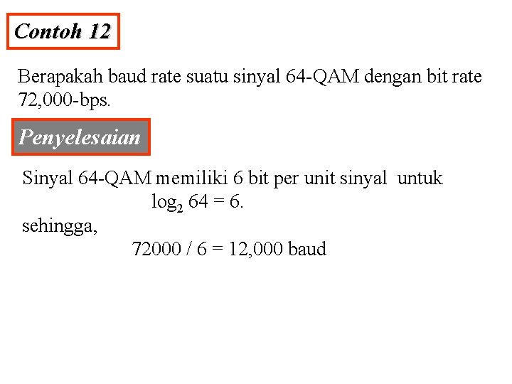 Contoh 12 Berapakah baud rate suatu sinyal 64 -QAM dengan bit rate 72, 000