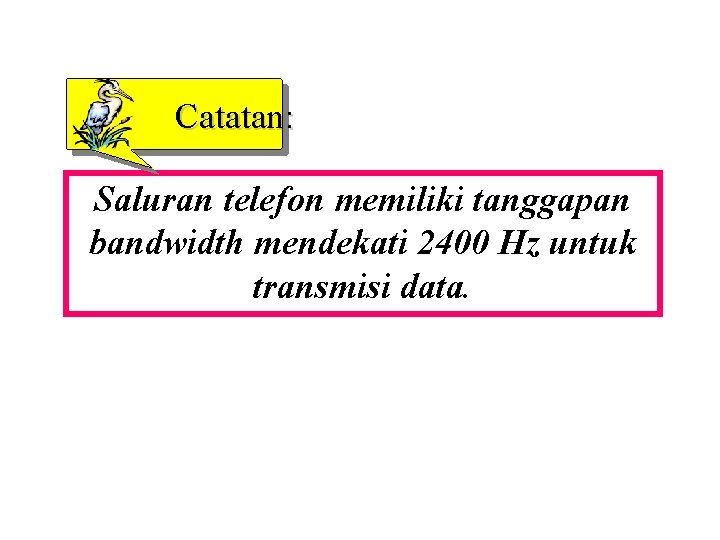 Catatan: Saluran telefon memiliki tanggapan bandwidth mendekati 2400 Hz untuk transmisi data. 