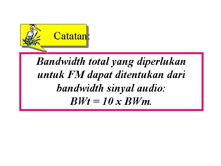 Catatan: Bandwidth total yang diperlukan untuk FM dapat ditentukan dari bandwidth sinyal audio: BWt