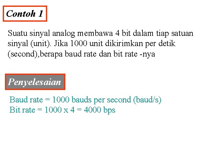 Contoh 1 Suatu sinyal analog membawa 4 bit dalam tiap satuan sinyal (unit). Jika