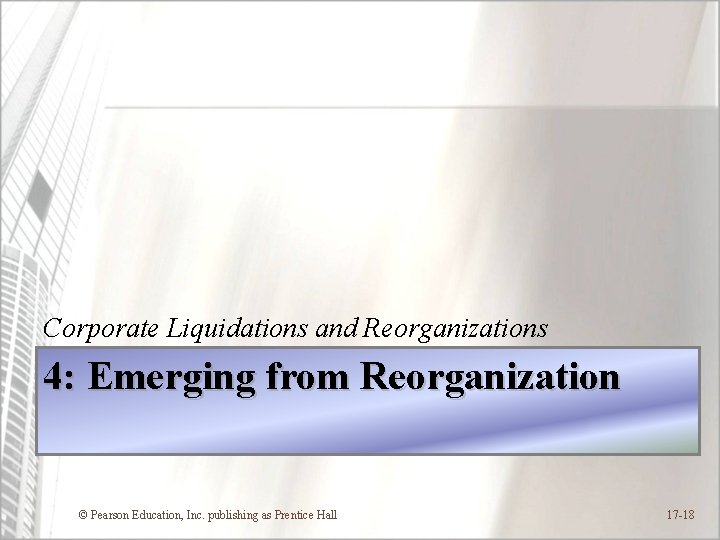 Corporate Liquidations and Reorganizations 4: Emerging from Reorganization © Pearson Education, Inc. publishing as