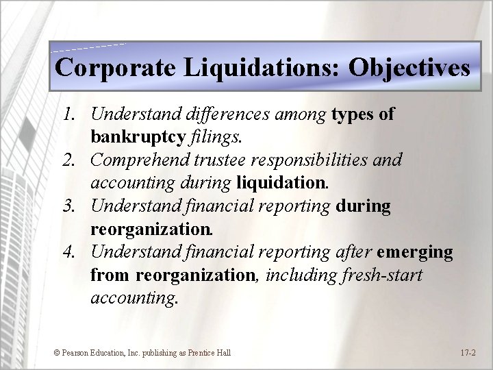 Corporate Liquidations: Objectives 1. Understand differences among types of bankruptcy filings. 2. Comprehend trustee