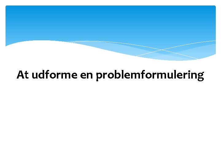 At udforme en problemformulering 