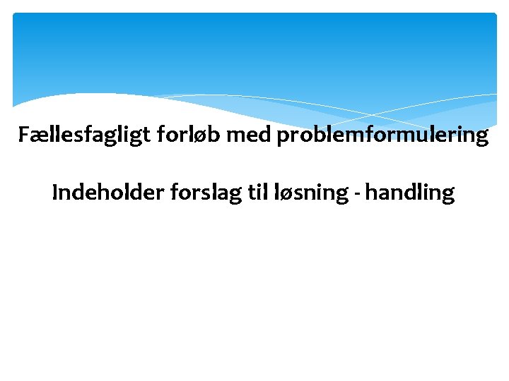 Fællesfagligt forløb med problemformulering Indeholder forslag til løsning - handling 