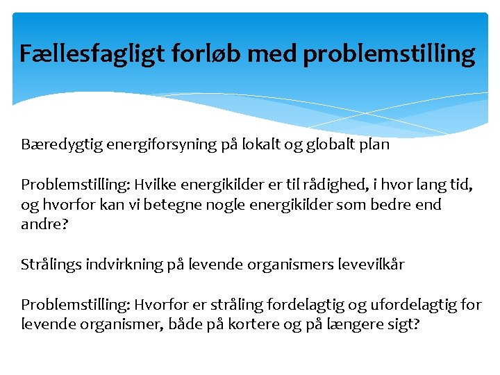 Fællesfagligt forløb med problemstilling Bæredygtig energiforsyning på lokalt og globalt plan Problemstilling: Hvilke energikilder