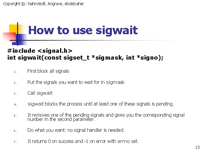 Copyright ©: Nahrstedt, Angrave, Abdelzaher How to use sigwait #include <signal. h> int sigwait(const