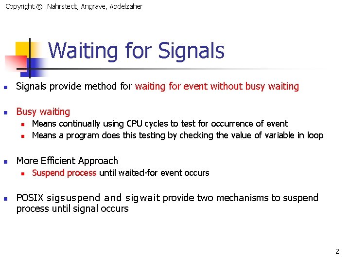 Copyright ©: Nahrstedt, Angrave, Abdelzaher Waiting for Signals n Signals provide method for waiting