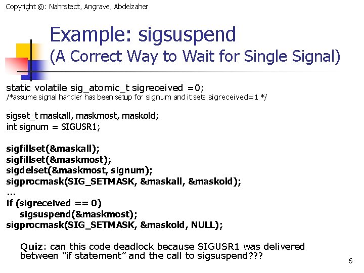 Copyright ©: Nahrstedt, Angrave, Abdelzaher Example: sigsuspend (A Correct Way to Wait for Single