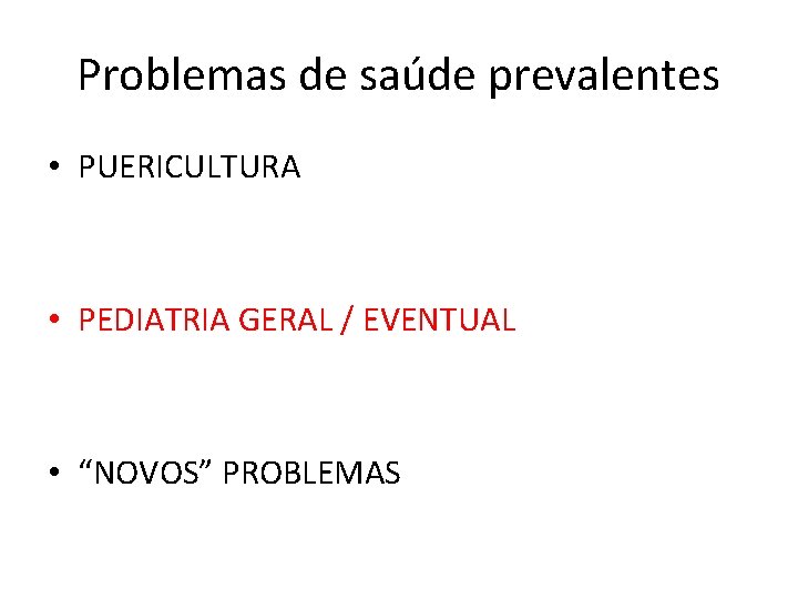 Problemas de saúde prevalentes • PUERICULTURA • PEDIATRIA GERAL / EVENTUAL • “NOVOS” PROBLEMAS