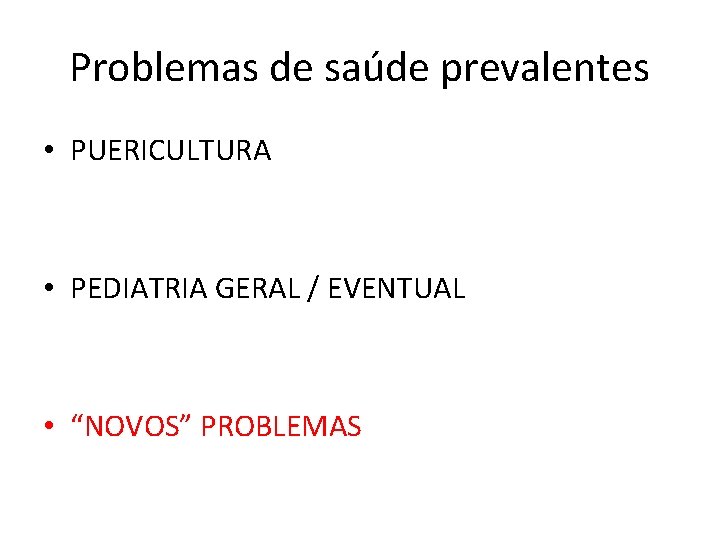 Problemas de saúde prevalentes • PUERICULTURA • PEDIATRIA GERAL / EVENTUAL • “NOVOS” PROBLEMAS