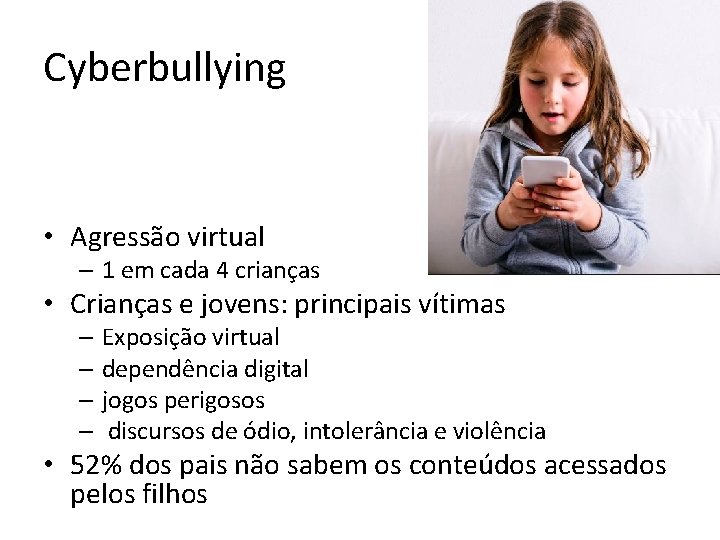 Cyberbullying • Agressão virtual – 1 em cada 4 crianças • Crianças e jovens: