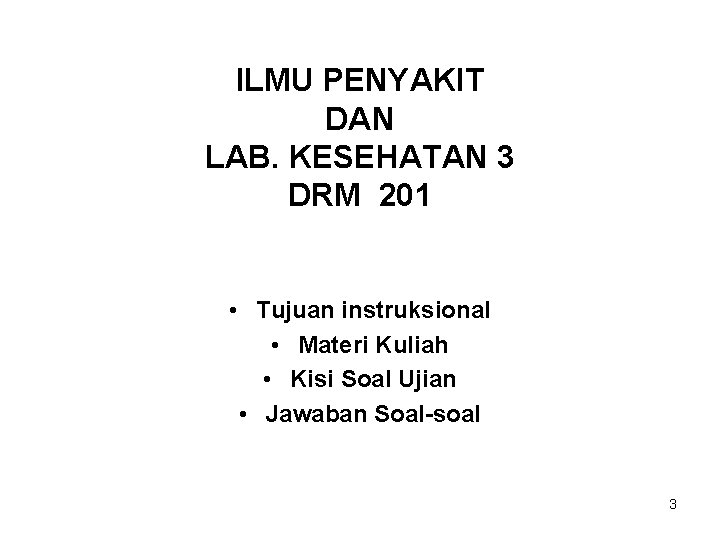 ILMU PENYAKIT DAN LAB. KESEHATAN 3 DRM 201 • Tujuan instruksional • Materi Kuliah