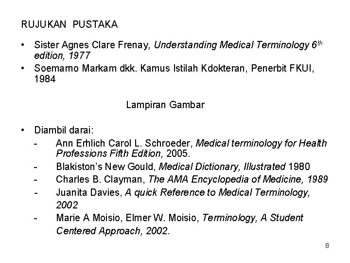 RUJUKAN PUSTAKA • Sister Agnes Clare Frenay, Understanding Medical Terminology 6 th edition, 1977