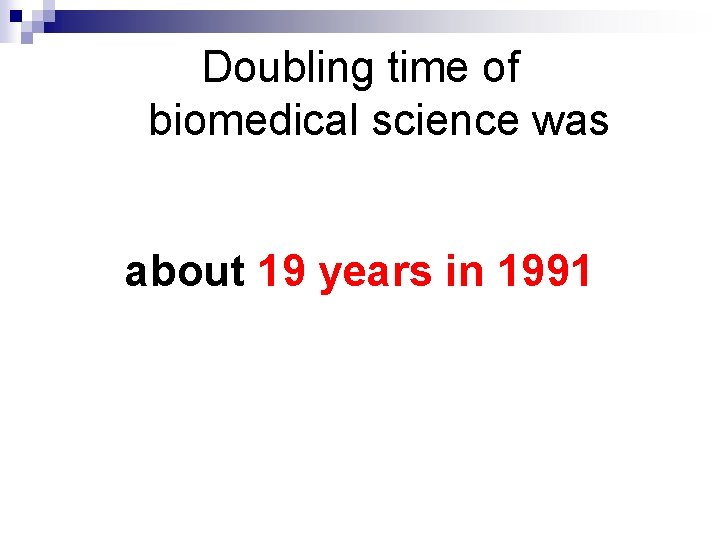 Doubling time of biomedical science was about 19 years in 1991 