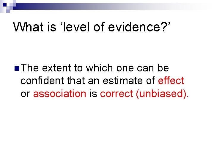 What is ‘level of evidence? ’ n The extent to which one can be