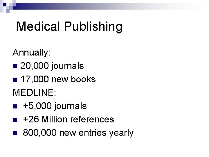 Medical Publishing Annually: n 20, 000 journals n 17, 000 new books MEDLINE: n