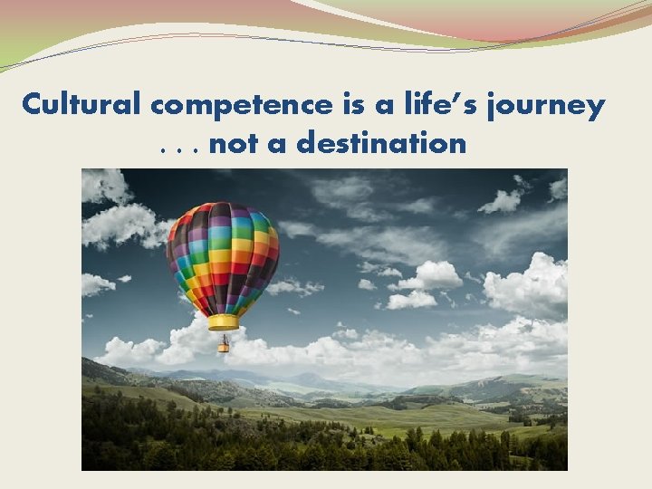 Cultural competence is a life’s journey. . . not a destination 