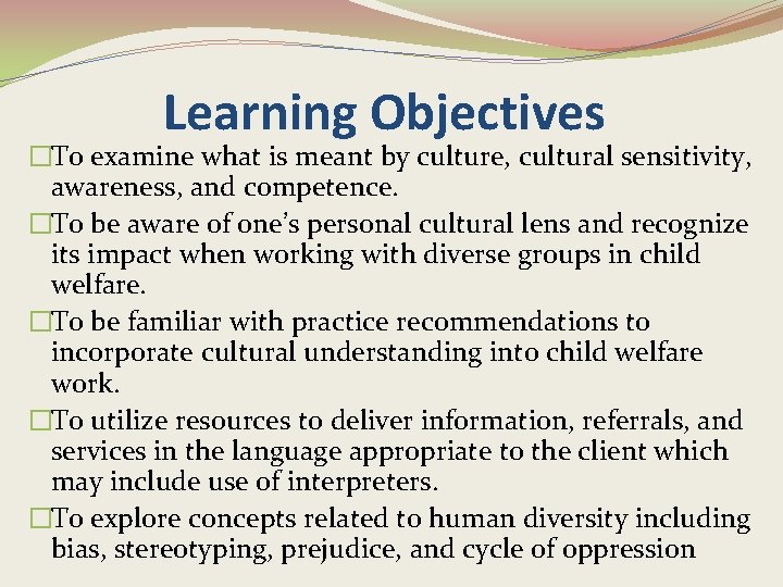 Learning Objectives �To examine what is meant by culture, cultural sensitivity, awareness, and competence.