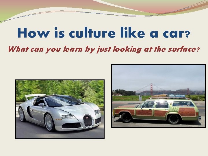 How is culture like a car? What can you learn by just looking at
